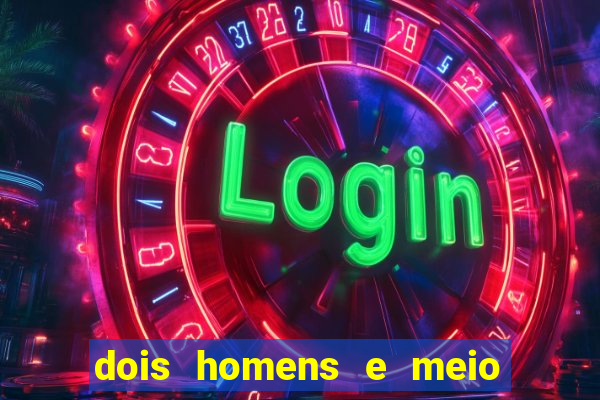 dois homens e meio online dublado